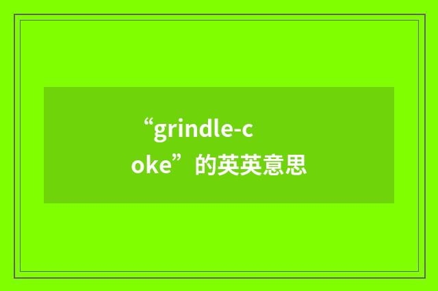 “grindle-coke”的英英意思