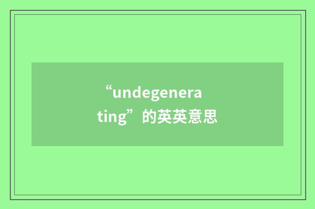 “undegenerating”的英英意思