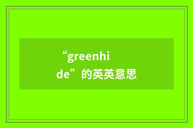 “greenhide”的英英意思