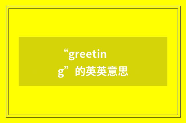 “greeting”的英英意思