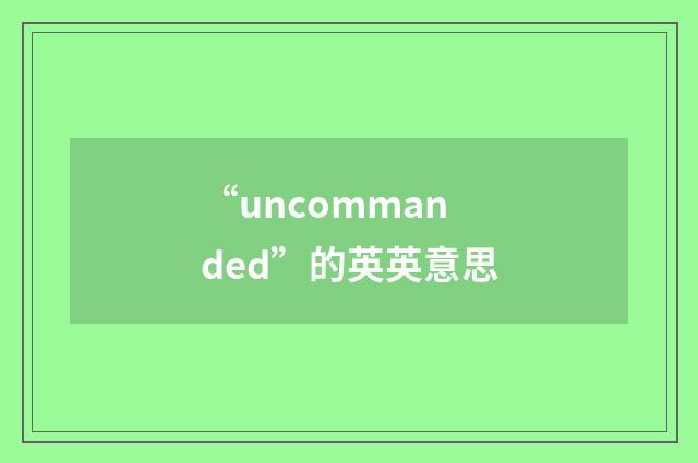 “uncommanded”的英英意思