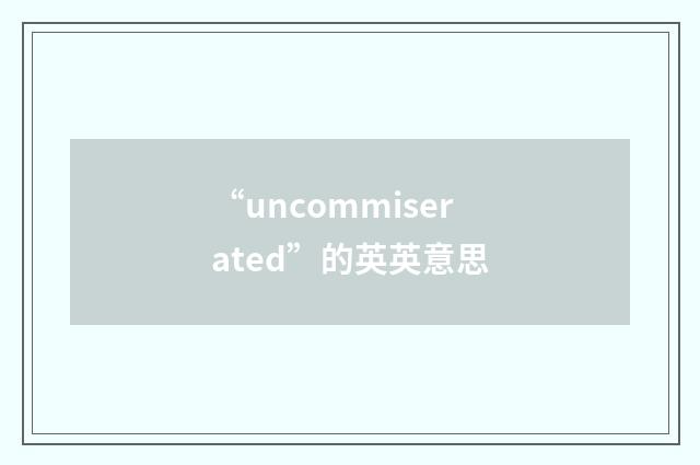 “uncommiserated”的英英意思