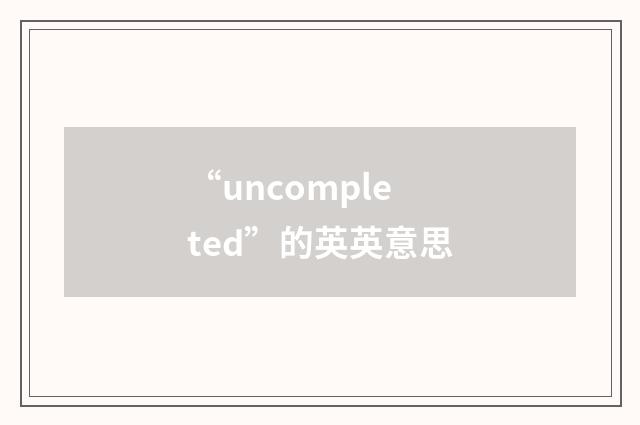 “uncompleted”的英英意思