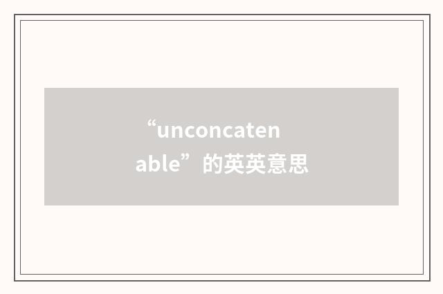 “unconcatenable”的英英意思