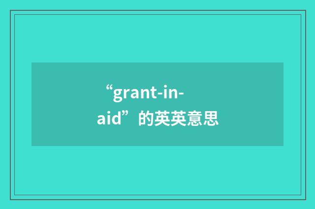 “grant-in-aid”的英英意思