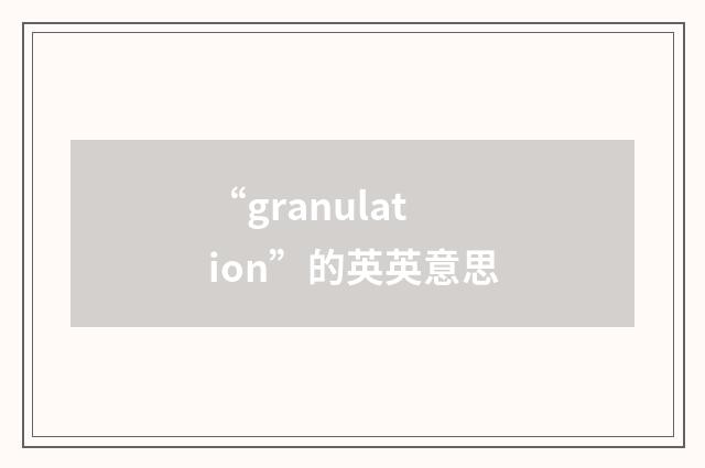“granulation”的英英意思