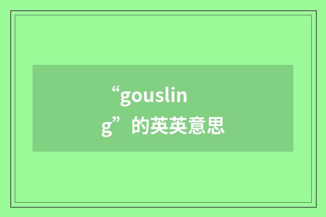 “gousling”的英英意思