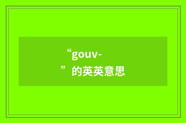“gouv-”的英英意思