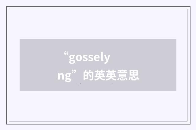 “gosselyng”的英英意思