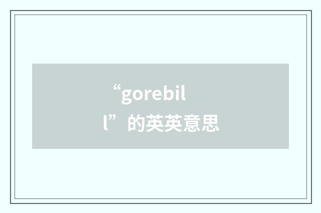 “gorebill”的英英意思