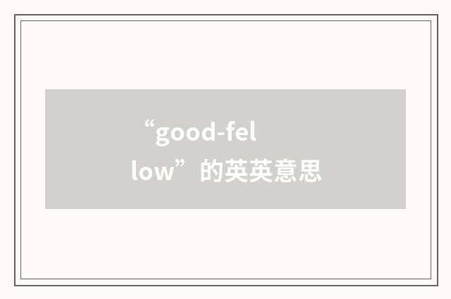 “good-fellow”的英英意思