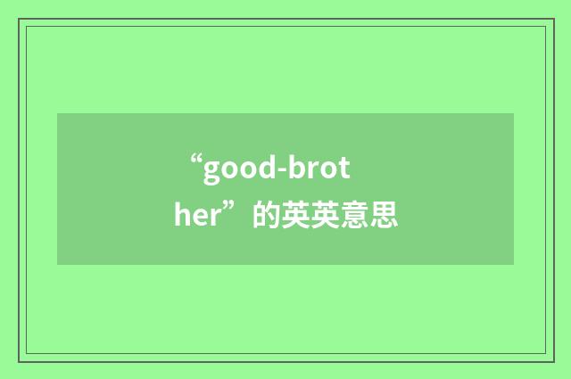“good-brother”的英英意思