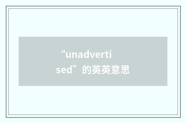 “unadvertised”的英英意思