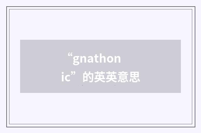 “gnathonic”的英英意思