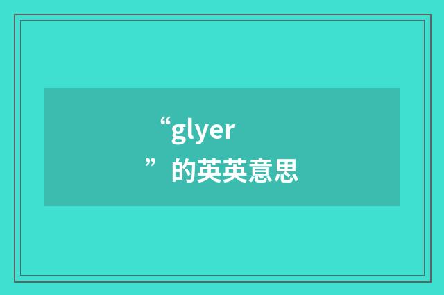 “glyer”的英英意思