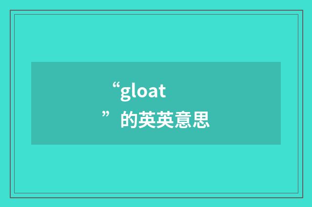 “gloat”的英英意思