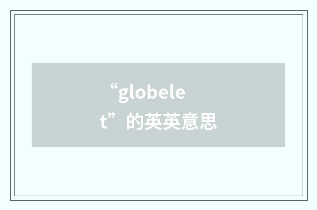 “globelet”的英英意思