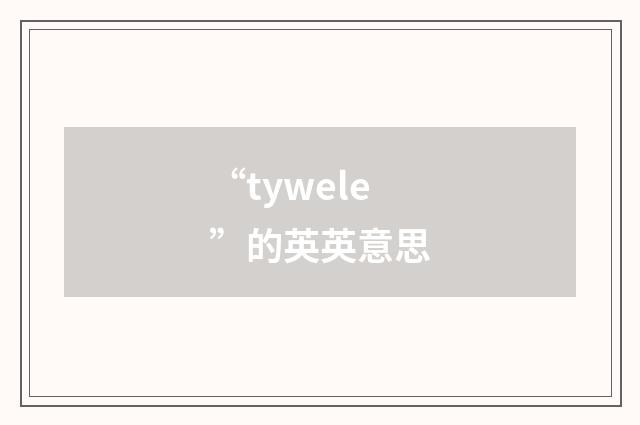 “tywele”的英英意思
