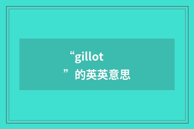 “gillot”的英英意思