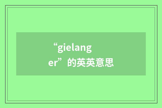 “gielanger”的英英意思
