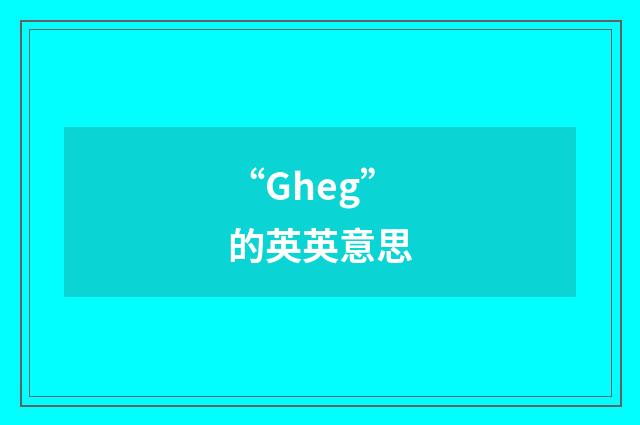 “Gheg”的英英意思