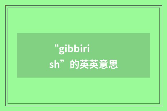 “gibbirish”的英英意思