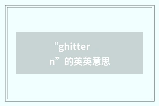 “ghittern”的英英意思