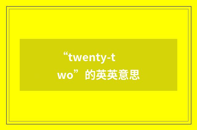 “twenty-two”的英英意思