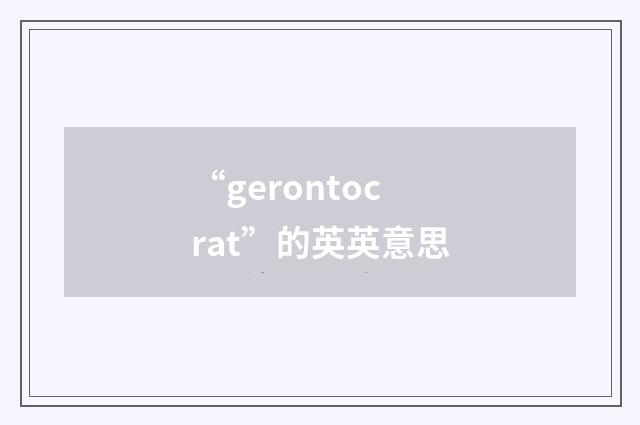 “gerontocrat”的英英意思