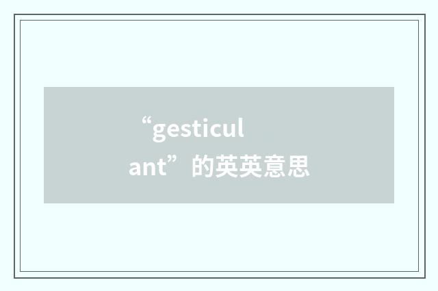 “gesticulant”的英英意思