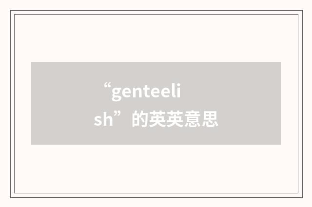 “genteelish”的英英意思