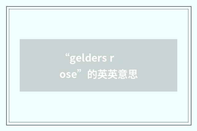 “gelders rose”的英英意思