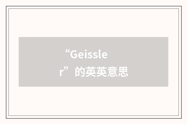 “Geissler”的英英意思