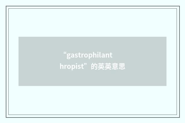 “gastrophilanthropist”的英英意思