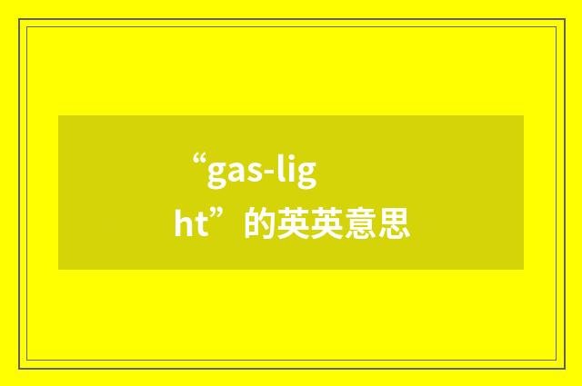 “gas-light”的英英意思