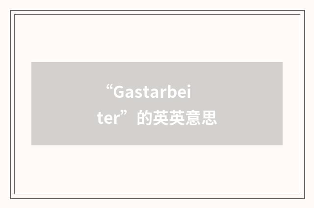 “Gastarbeiter”的英英意思
