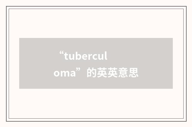 “tuberculoma”的英英意思