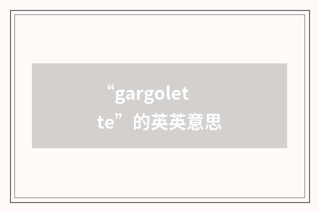 “gargolette”的英英意思