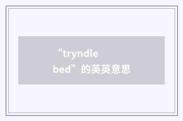 “tryndle bed”的英英意思
