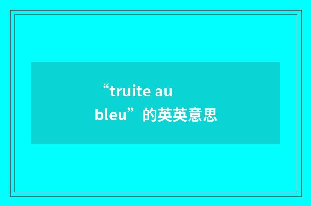 “truite au bleu”的英英意思