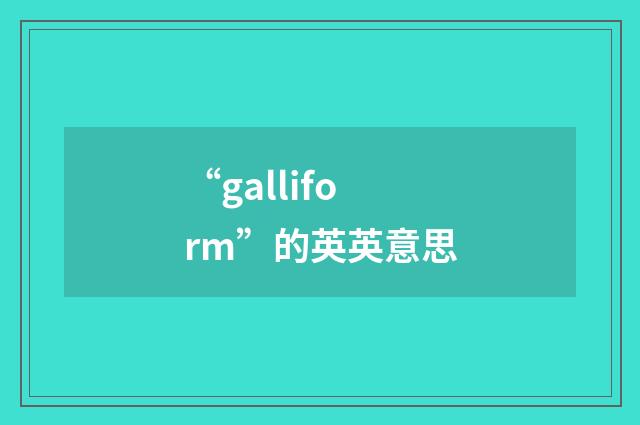 “galliform”的英英意思