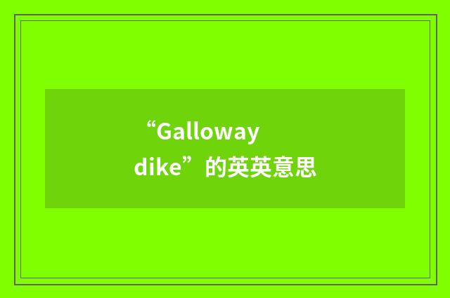 “Galloway dike”的英英意思