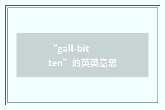 “gall-bitten”的英英意思