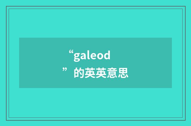“galeod”的英英意思