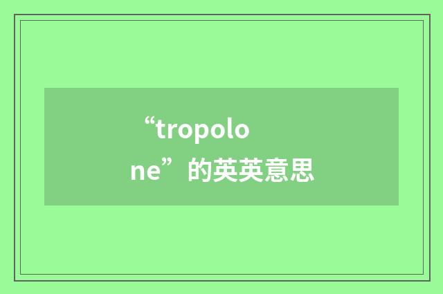 “tropolone”的英英意思