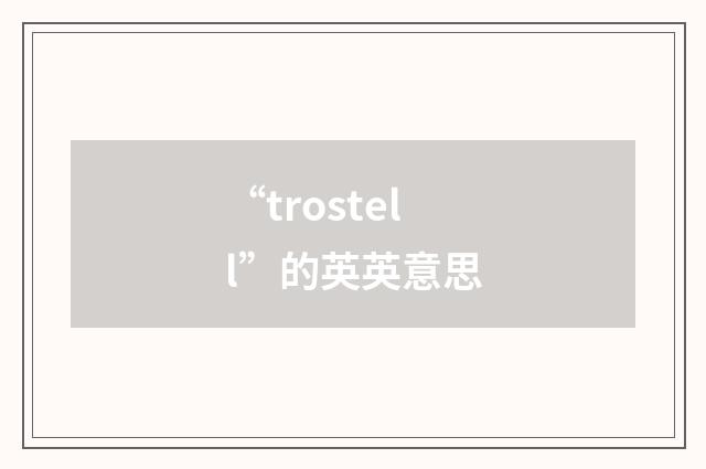 “trostell”的英英意思