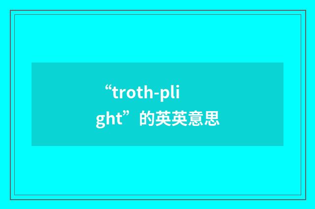 “troth-plight”的英英意思