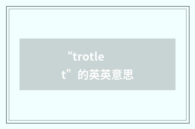 “trotlet”的英英意思