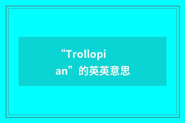 “Trollopian”的英英意思