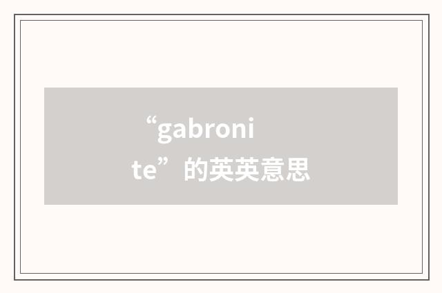 “gabronite”的英英意思